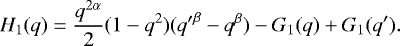 \begin{equation*} H_1(q)= \frac{q^{2\alpha}}{2}(1-q^2)({q&#x0027;}^{\beta}-q^{\beta})-G_1(q)&#x002B;G_1(q&#x0027;). \end{equation*}
