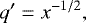 \begin{equation*} q&#x0027;= x^{-1/2},\\ \end{equation*}