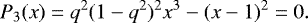 \begin{equation*} P_3(x)= q^2(1-q^2)^2 x^3-(x-1)^2= 0. \end{equation*}