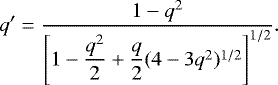 \begin{equation*}q&#x0027;= \frac{1-q^2}{\left[1-\dfrac{q^2}{2}&#x002B;\dfrac{q}{2}(4-3q^2)^{1/2}\right]^{1/2}}. \end{equation*}