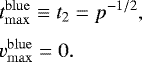 \begin{eqnarray*}&&\hspace*{-6pt} t^{\mathrm{blue}}_{\mathrm{max}} \equiv t_2 = p^{-1/2}, \nonumber\\[3pt] &&\hspace*{-6pt} v^{\mathrm{blue}}_{\mathrm{max}} = 0.\vspace*{-2pt} \end{eqnarray*}