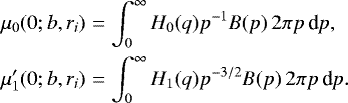 \begin{eqnarray*} \mu_0(0;b,r_i) &=& \int_0^{\infty} H_0(q) p^{-1} B(p)\, 2\pi p\,\textrm{d}p, \nonumber\\ \mu&#x0027;_1(0;b,r_i) &=& \int_0^{\infty} H_1(q) p^{-3/2} B(p)\, 2\pi p\,\textrm{d}p. \end{eqnarray*}