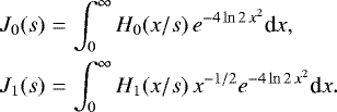 \begin{eqnarray*}J_0(s) &=& \int_0^{\infty} H_0(x/s)\, e^{-4\ln2\,x^2} \textrm{d}x, \nonumber\\ J_1(s) &=& \int_0^{\infty} H_1(x/s)\, x^{-1/2} e^{-4\ln2\,x^2} \textrm{d}x. \end{eqnarray*}