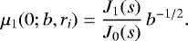 \begin{equation*}\mu_1(0;b,r_i)= \frac{J_1(s)}{J_0(s)}\, b^{-1/2}. \end{equation*}