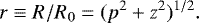 \begin{equation*} r\equiv R/R_0= (p^2&#x002B;z^2)^{1/2}.\vspace*{-2pt} \end{equation*}