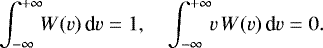 \begin{equation*} \int_{-\infty}^{&#x002B;\infty}\!\! W(v)\,\textrm{d}v=1, \quad \int_{-\infty}^{&#x002B;\infty}\!\! v\,W(v)\,\textrm{d}v=0. \end{equation*}