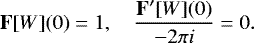 \begin{equation*} {\mathbf{F}}[W](0)=1, \quad \frac{{\mathbf{F&#x0027;}}[W](0)}{-2\pi i}=0. \end{equation*}
