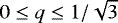 $0\le q\le 1/\sqrt{3}$