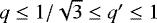 $q\le 1/\sqrt{3}\le q&#x0027;\le 1$