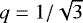 $q=1/\sqrt{3}$