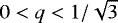 $0<q<1/\sqrt{3}$