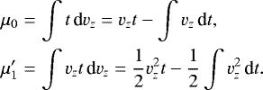 \begin{eqnarray*} \mu_0 &=& \int t\,\textrm{d}v_z= v_z t - \int v_z\,\textrm{d}t, \nonumber\\ \mu&#x0027;_1 &=& \int v_zt\,\textrm{d}v_z= \frac{1}{2}v_z^2 t -\frac{1}{2}\int v_z^2\,\textrm{d}t. \end{eqnarray*}