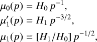 \begin{eqnarray*}\mu_0(p) &=& H_0\,p^{-1}, \nonumber\\ \mu&#x0027;_1(p) &=& H_1\,p^{-3/2},\\ \mu_1(p) &=& [H_1/H_0]\,p^{-1/2}, \nonumber \end{eqnarray*}