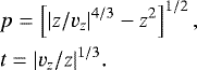 \begin{eqnarray*}&& \hspace*{-6pt} p = \left[ |z/v_z|^{4/3} - z^2\right]^{1/2}, \nonumber\\ &&\hspace*{-6pt} t = |v_z/z|^{1/3}. \end{eqnarray*}