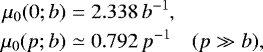 \begin{eqnarray*} \mu_0(0;b) &=& 2.338\,b^{-1}, \nonumber\\ \mu_0(p;b) &\simeq& 0.792\,p^{-1} \quad (p\gg b), \end{eqnarray*}