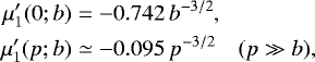 \begin{eqnarray*} {\mu&#x0027;_1}(0;b) &=& -0.742\,b^{-3/2}, \nonumber\\ {\mu&#x0027;_1}(p;b) &\simeq& -0.095\,p^{-3/2} \quad (p\gg b), \end{eqnarray*}