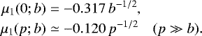 \begin{eqnarray*}\mu_1(0;b) &=& -0.317\,b^{-1/2}, \nonumber\\ \mu_1(p;b) &\simeq& -0.120\,p^{-1/2} \quad (p\gg b). \end{eqnarray*}