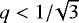$q<1/\!\sqrt{3}$