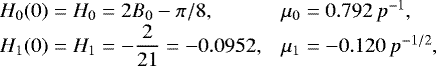 \begin{equation*} \begin{array}{ll} \hspace*{-7pt}H_0(0)=H_0=2B_0-\pi/8, & \mu_0= 0.792\,p^{-1},\\ \hspace*{-7pt}H_1(0)=H_1=-\dfrac{2}{21}= -0.0952, & \mu_1= -0.120\,p^{-1/2}, \end{array} \end{equation*}