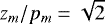 $z_m/p_m=\sqrt{2}$