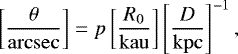 \begin{equation*}\left[\frac{\theta}{\mathrm{arcsec}}\right]= p \left[\frac{R_0}{\mathrm{kau}}\right] \left[\frac{D}{\mathrm{kpc}}\right]^{-1}, \end{equation*}