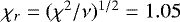 $\chi_r=(\chi^2/\nu)^{1/2}= 1.05$