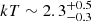 $ kT\sim2.3^{+0.5}_{-0.3} $