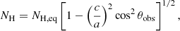 $$ \begin{aligned} N_{\rm H} = N_{\rm H,eq} \left[ 1 - {\left(\frac{c}{a}\right)}^2 \cos ^2\theta _{\rm obs} \right]^{1/2} ,\end{aligned} $$