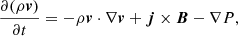 $$ \begin{aligned} \frac{\partial (\rho \boldsymbol{v}) }{\partial t} = - \rho \boldsymbol{v} \cdot \nabla \boldsymbol{v} + \boldsymbol{j} \times \boldsymbol{B} - \nabla P , \end{aligned} $$