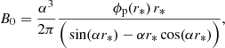 $$ \begin{aligned} B_0 = \frac{\alpha ^3}{ 2 \pi } \frac{\phi _{\rm p} (r_*) \, r_* }{\Big (\sin (\alpha r_* ) - \alpha r_* \cos (\alpha r_* ) \Big )}, \end{aligned} $$