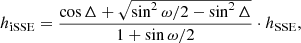 $$ \begin{aligned} h_{\mathrm{iSSE} } = \frac{\cos \Delta + \sqrt{\sin ^2{\omega /2} - \sin ^2{\Delta }}}{1 + \sin \omega /2 } \cdot h_{\mathrm{SSE} }, \end{aligned} $$