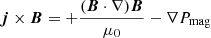 $ \boldsymbol{j} \times \boldsymbol{B} = + \frac{( \boldsymbol{B} \cdot \nabla) \boldsymbol{B}}{\mu_0} -\nabla P_{\mathrm{mag}} $