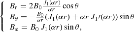 $$ \begin{aligned} {\left\{ \begin{array}{ll} B_r = 2 B_0 \frac{J_1(\alpha r)}{\alpha r} \cos \theta \\ B_\theta = - \frac{B_0}{\alpha r} ( J_1(\alpha r) + \alpha r \, J_1\prime (\alpha r) ) \sin \theta \\ B_\phi = B_0 \, J_1(\alpha r) \sin \theta , \\ \end{array}\right.} \end{aligned} $$