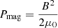 $ P_{\mathrm{mag}} = \frac{B^2}{2 \mu_0} $