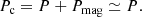 $$ \begin{aligned} P_{\rm c} = P + P_{\rm mag} \simeq P. \end{aligned} $$
