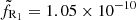 $ \tilde{f}_{\mathrm{R_1}} = 1.05 \times 10^{-10} $