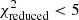 $ \chi _{{\rm{reduced}}}^2 < 5 $
