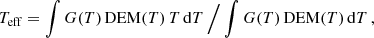 $$ \begin{aligned} T_{\rm {eff}} = \int G{\left({T}\right)}\, \mathrm{DEM}{\left({T}\right)} \,T\,\mathrm{d}T\, \Big /\, {\int G{\left({T}\right)}\,\mathrm{DEM}{\left({T}\right)}\,\mathrm{d}T}\,, \end{aligned} $$