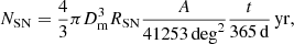 $$ \begin{aligned} N_{\mathrm{SN} } = \frac{4}{3} \pi D_{\rm m}^{3} R_{\mathrm{SN} } \frac{A}{41253\,\mathrm{deg} ^{2}} \frac{t}{365\,\mathrm{d} }\,\mathrm{yr} , \end{aligned} $$