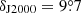 $ \delta_{\mathrm{J2000}} = 9{{\overset{\circ}{.}}}7 $