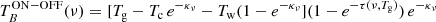 $$ \begin{aligned} T_B^\mathrm{ON-OFF}(\nu )=[T_{\rm g}-T_{\rm c}\,e^{-\kappa _\nu }-T_{\rm w}(1-e^{-\kappa _\nu }](1-e^{-\tau (\nu ,T_{\rm g})})\,e^{-\kappa _\nu } \end{aligned} $$