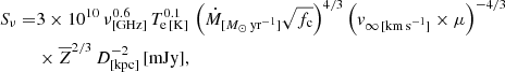 $$ \begin{aligned} S_{\nu } =& 3\times 10^{10}\,\nu ^{0.6}_{[\mathrm{GHz}]}\, T_{\rm e\,[\mathrm{K}]}^{0.1}\, \left(\dot{M}_{[M_{\odot }\,\mathrm{yr}^{-1}]}\sqrt{f_{\rm c}}\right)^{4/3} \left({ v}_{\infty \,[\mathrm{km\,s}^{-1}]}\times \mu \right)^{-4/3}\\&\times \overline{Z}^{2/3}\, D^{-2}_{[\mathrm{kpc}]}\, [\mathrm{mJy}], \end{aligned} $$