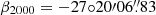$ \beta_{2000}=-27{\circ}{20\prime} 06{{\overset{\prime\prime}{.}}}83 $
