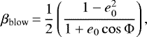 \begin{equation*} \beta_{\textrm{blow}}\,{=}\,\frac{1}{2} \left( \frac{1-e_0^2}{1&#x002B;e_0 \cos \Phi} \right) ,\end{equation*}
