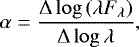 \begin{equation*} \alpha=\frac{\Delta\log{(\lambda F_{\lambda})}}{\Delta\log{\lambda}}, \end{equation*}