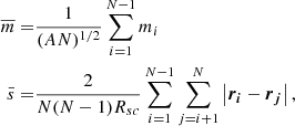 $$ \begin{aligned} \overline{m}=&\frac{1}{(AN)^{1/2}}\sum _{i=1}^{N-1}m_i\nonumber \\ \bar{s}=&\frac{2}{N(N-1)R_{sc}}\sum _{i=1}^{N-1}\sum _{j=i+1}^{N}\left|{\boldsymbol{r_i}}-{\boldsymbol{r_j}} \right|, \end{aligned} $$