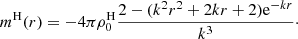 $$ \begin{aligned} m^\mathrm{H}(r)=-4\pi \rho _0^\mathrm{H}{2-(k^2r^2+2kr+2)\mathrm{e}^{-kr} \over k^3 }\cdot \end{aligned} $$