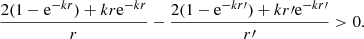$$ \begin{aligned} {2(1-\mathrm{e}^{-kr})+kr \mathrm{e}^{-kr} \over r } - {2(1-\mathrm{e}^{-kr\prime })+kr\prime \mathrm{e}^{-kr\prime } \over r{\prime } } > 0 . \end{aligned} $$