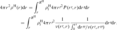 $$ \begin{aligned}&4\pi r^2 \rho ^\mathrm{H}(r) \mathrm{d}r= \int _r^{R^\mathrm{H}} \rho _i^\mathrm{H} 4 \pi r{\prime }^2 P(r\prime ,r) \mathrm{d}r\prime \mathrm{d}r \nonumber \\&\qquad \quad \quad \quad =\int _r^{R^\mathrm{H}} \rho _i^\mathrm{H} 4 \pi r{\prime }^2 {1 \over { v}(r\prime ,r)} {1 \over {\int _0^{r{\prime }}{\mathrm{d}r{\prime \prime }/{ v}(r\prime ,r{\prime \prime })}}} \mathrm{d}r\prime \mathrm{d}r . \end{aligned} $$