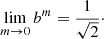 $$ \begin{aligned} \lim _{m\rightarrow 0} b^m = \frac{1}{\sqrt{2}}\cdot \end{aligned} $$